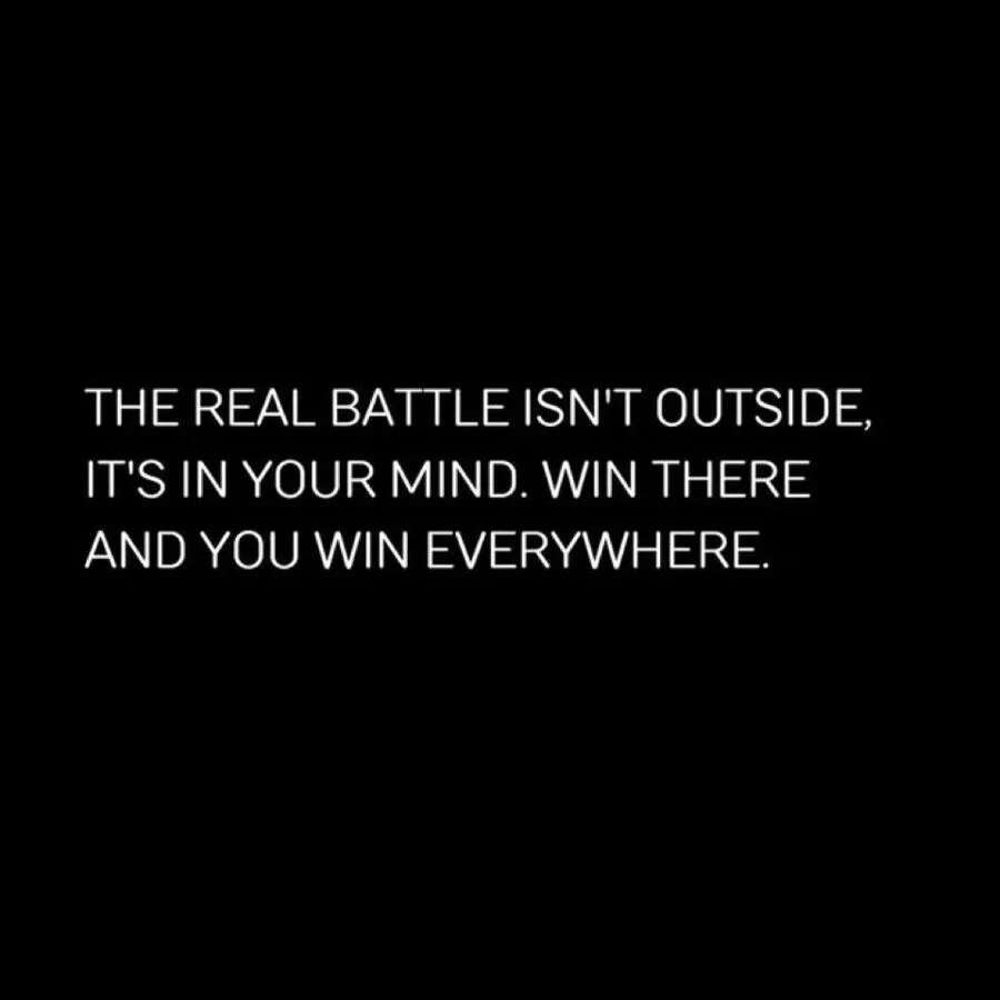 The real battle isn't outside, it's in your mind.