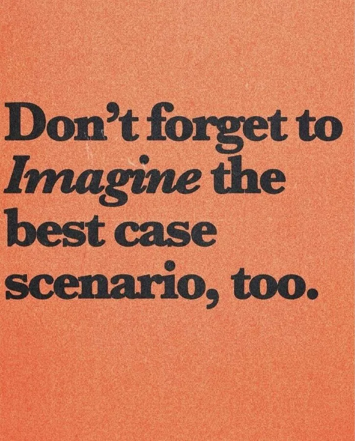 Don't forget to imagine the best case scenario, too.