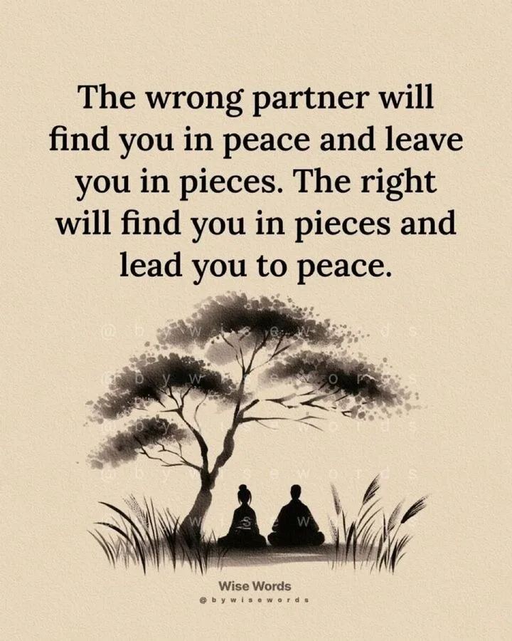 The wrong partner will find you in peace and leave you in pieces.