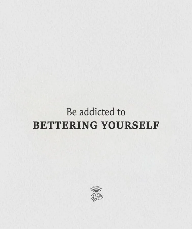 Be addicted to bettering yourself.